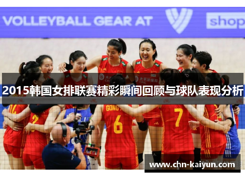 2015韩国女排联赛精彩瞬间回顾与球队表现分析