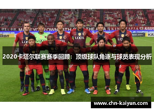 2020卡塔尔联赛赛季回顾：顶级球队角逐与球员表现分析