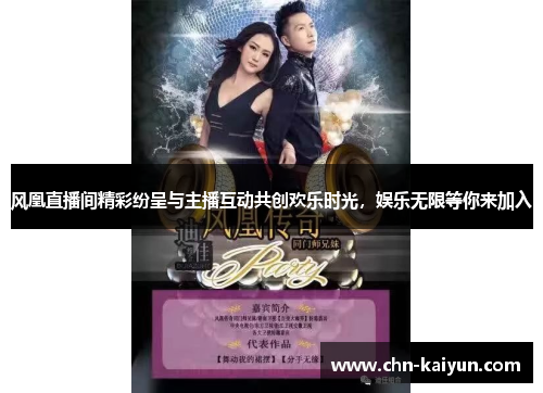 风凰直播间精彩纷呈与主播互动共创欢乐时光，娱乐无限等你来加入